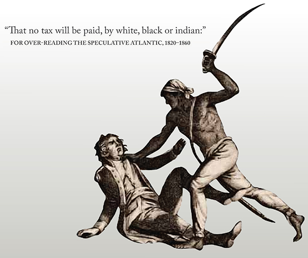“That no tax will be paid, by white, black or indian:”  For Over-Reading the Speculative Atlantic, 1820–1860