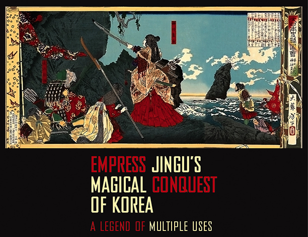 Empress Jingu’s Magical Conquest of Korea<br> A Legend of Multiple Uses