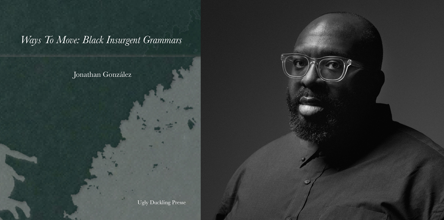 On left: A green and white, textured background displays a silhouetted, leaping figure and the foliage of a tree. In the center "Ways to Move: Black Insurgent Grammars / x / Jonathan González" appears in white text. In the bottom right corner "Ugly Duckling Presse" is written in white text. On right: headshot of Darius Jones 