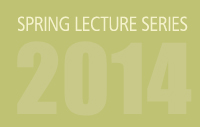 SPRING 2014 LECTURE SERIES
