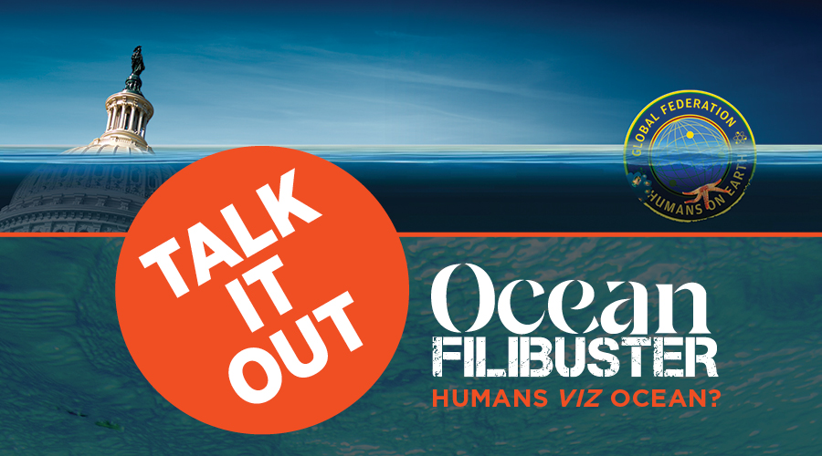 Image of Capitol dome under water, "Talk it Out" logo and text "Ocean Filibuster Humans viz Ocean?"